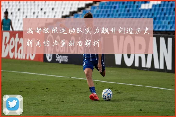 成都极限运动队实力飙升创造历史新高的力量排名解析
