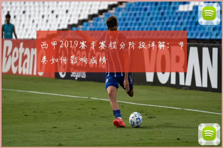 西甲2019赛季赛程分阶段详解：节奏如何影响成绩