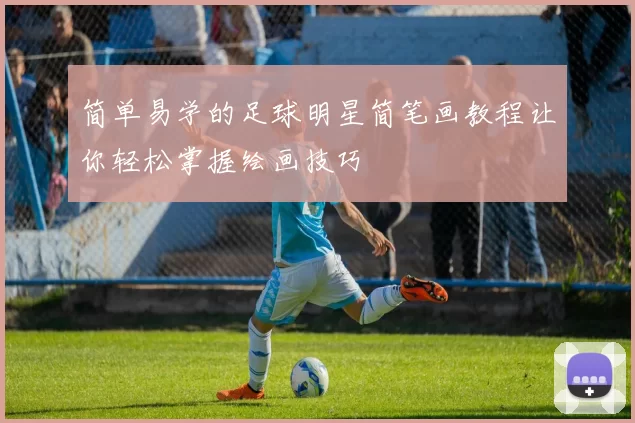 简单易学的足球明星简笔画教程让你轻松掌握绘画技巧